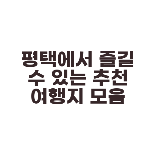 평택에서 즐길 수 있는 추천 여행지 모음