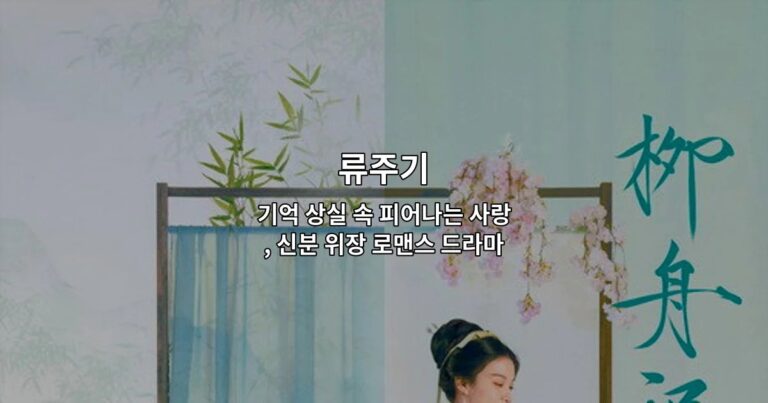 류주기 – 기억 상실 속 피어나는 사랑, 신분 위장 로맨스 드라마 줄거리·출연진·시청처