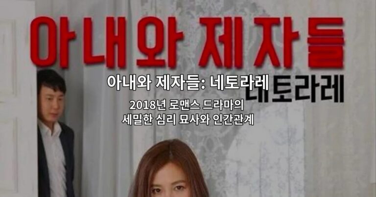 아내와 제자들: 네토라레 – 2018년 로맨스 드라마의 세밀한 심리 묘사와 인간관계의 복잡함